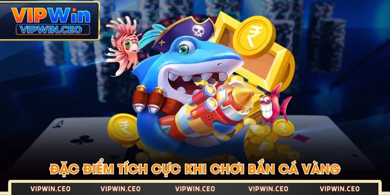 Đặc điểm tích cực khi chơi Bắn Cá Vàng Đặc điểm tích cực khi chơi Bắn Cá Vàng