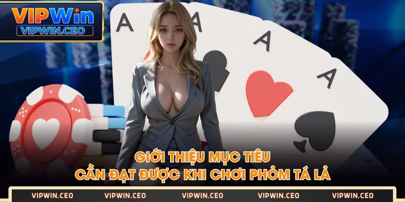 Giới thiệu mục tiêu cần đạt được khi chơi Phỏm Tá Lả Giới thiệu mục tiêu cần đạt được khi chơi Phỏm Tá Lả