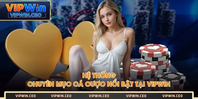 Hệ thống chuyên mục cá cược nổi bật tại VIPWIN Hệ thống chuyên mục cá cược nổi bật tại VIPWIN