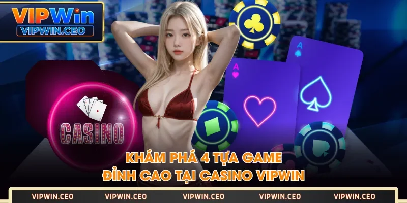 Khám phá 4 tựa game đỉnh cao tại Casino VIPWIN