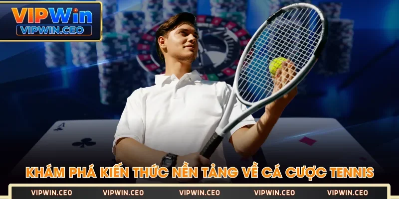 Khám phá kiến thức nền tảng về cá cược Tennis Khám phá kiến thức nền tảng về cá cược Tennis