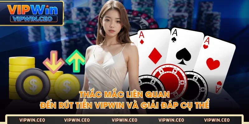 Thắc mắc liên quan đến rút tiền VIPWIN và giải đáp cụ thể Thắc mắc liên quan đến rút tiền VIPWIN và giải đáp cụ thể