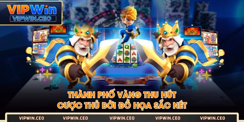 Thành Phố Vàng thu hút cược thủ bởi đồ họa sắc nét Thành Phố Vàng thu hút cược thủ bởi đồ họa sắc nét